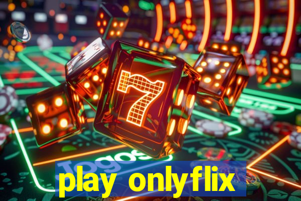 play onlyflix